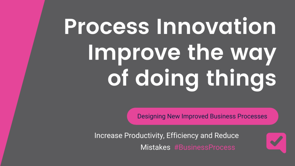 Process Innovation: Improve the way of doing things and increase Productivity